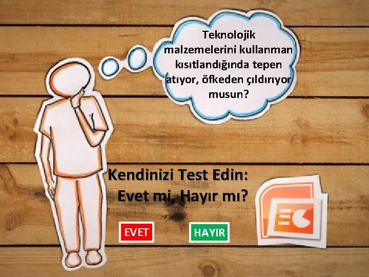 Teknolojik malzemelerini kullanman kısıtlandığında tepen atıyor, öfkeden çıldırıyor musun? Kendinizi Test Edin: Evet mi,