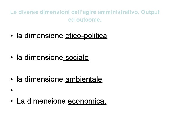 Le diverse dimensioni dell’agire amministrativo. Output ed outcome. • la dimensione etico-politica • la