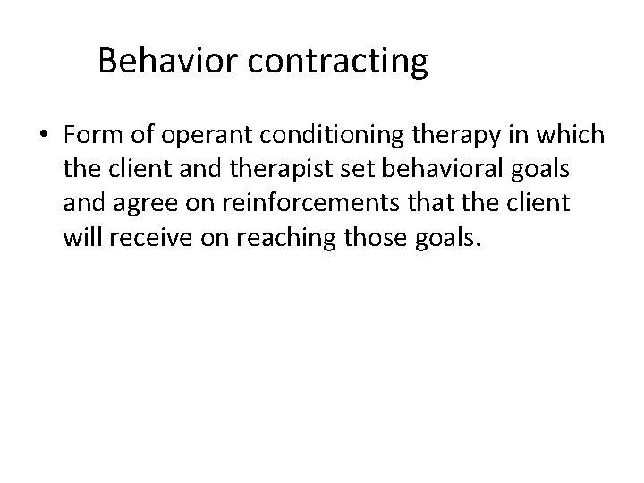 Behavior contracting • Form of operant conditioning therapy in which the client and therapist