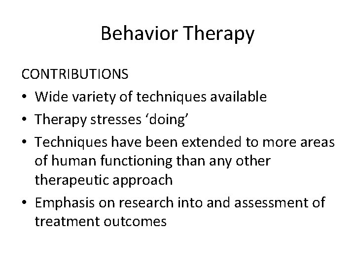 Behavior Therapy CONTRIBUTIONS • Wide variety of techniques available • Therapy stresses ‘doing’ •