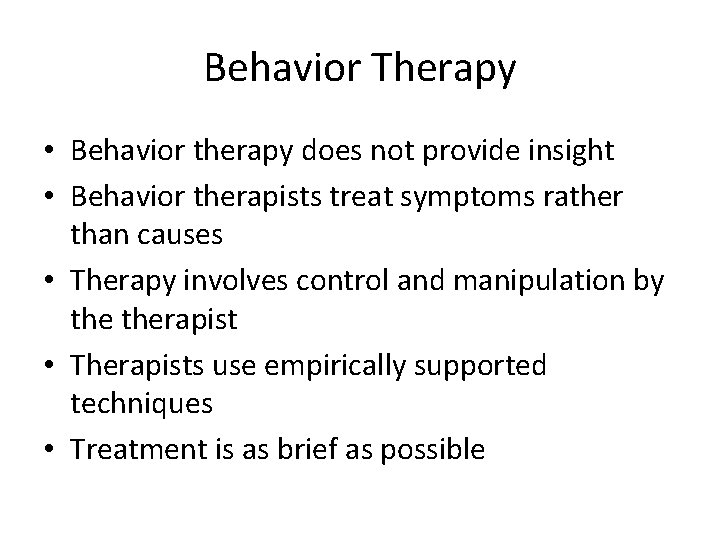 Behavior Therapy • Behavior therapy does not provide insight • Behavior therapists treat symptoms