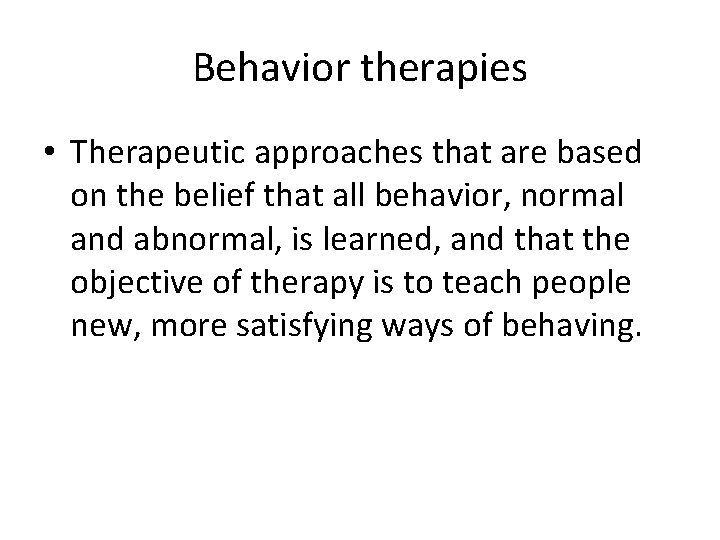 Behavior therapies • Therapeutic approaches that are based on the belief that all behavior,