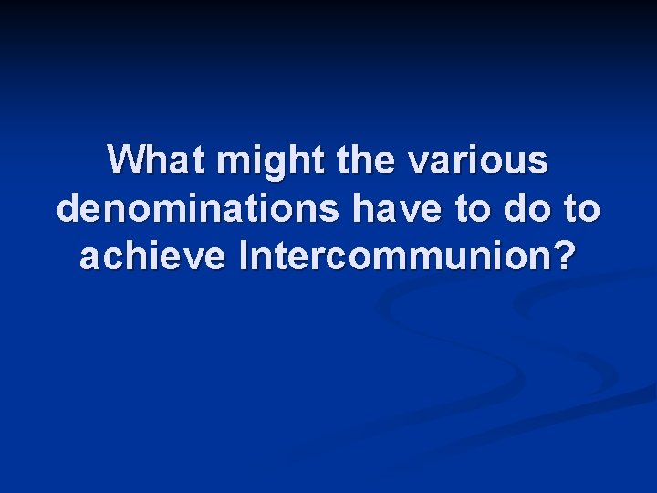 What might the various denominations have to do to achieve Intercommunion? 