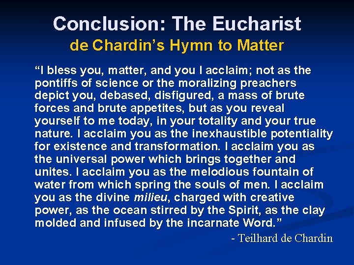 Conclusion: The Eucharist de Chardin’s Hymn to Matter “I bless you, matter, and you