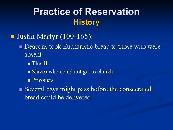Practice of Reservation History n Justin Martyr (100 -165): n Deacons took Eucharistic bread
