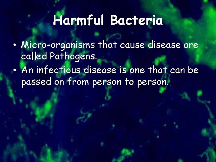 Harmful Bacteria • Micro-organisms that cause disease are called Pathogens. • An infectious disease