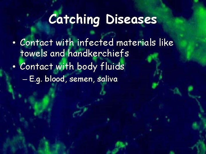 Catching Diseases • Contact with infected materials like towels and handkerchiefs • Contact with