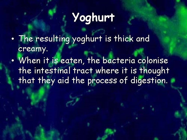 Yoghurt • The resulting yoghurt is thick and creamy. • When it is eaten,