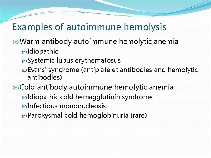 Examples of autoimmune hemolysis Warm antibody autoimmune hemolytic anemia Idiopathic Systemic lupus erythematosus Evans'