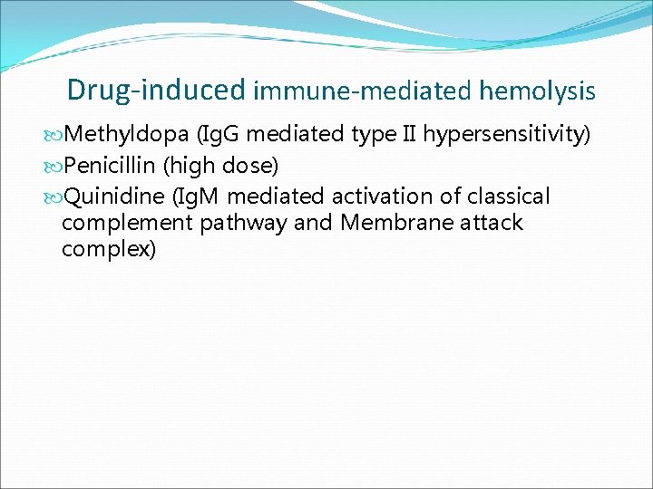 Drug-induced immune-mediated hemolysis Methyldopa (Ig. G mediated type II hypersensitivity) Penicillin (high dose) Quinidine