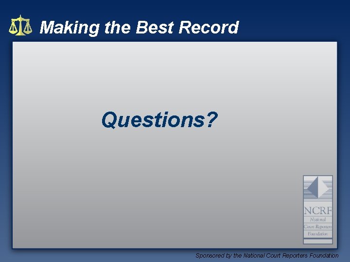 Making the Best Record Questions? Sponsored by the National Court Reporters Foundation 