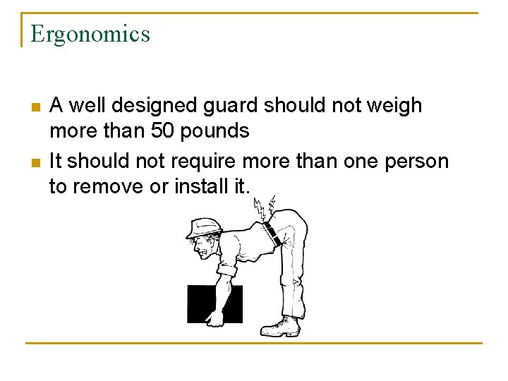 Ergonomics n n A well designed guard should not weigh more than 50 pounds