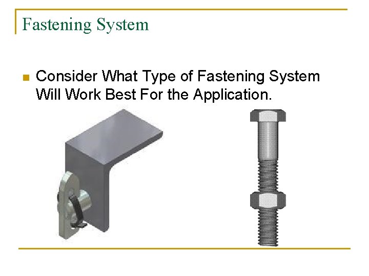Fastening System n Consider What Type of Fastening System Will Work Best For the