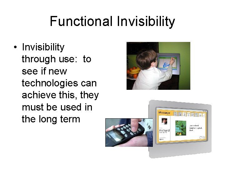 Functional Invisibility • Invisibility through use: to see if new technologies can achieve this,