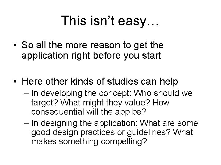 This isn’t easy… • So all the more reason to get the application right