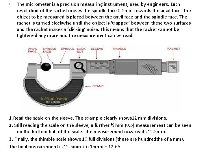  • The micrometer is a precision measuring instrument, used by engineers. Each revolution