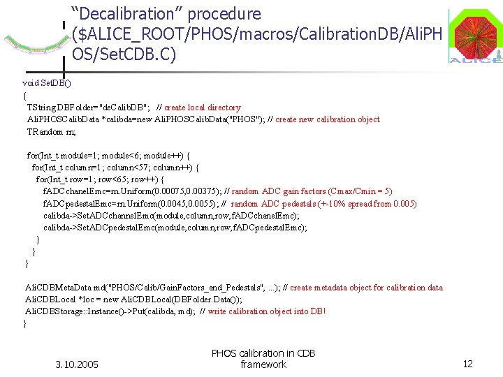 “Decalibration” procedure ($ALICE_ROOT/PHOS/macros/Calibration. DB/Ali. PH OS/Set. CDB. C) void Set. DB() { TString DBFolder="de. “Decalibration” procedure ($ALICE_ROOT/PHOS/macros/Calibration. DB/Ali. PH OS/Set. CDB. C) void Set. DB() { TString DBFolder="de.
