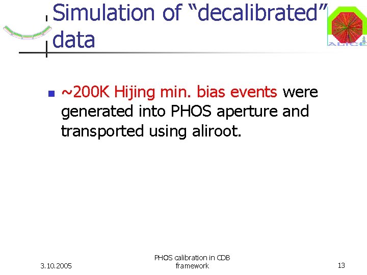 Simulation of “decalibrated” data ~200 K Hijing min. bias events were generated into PHOS Simulation of “decalibrated” data ~200 K Hijing min. bias events were generated into PHOS