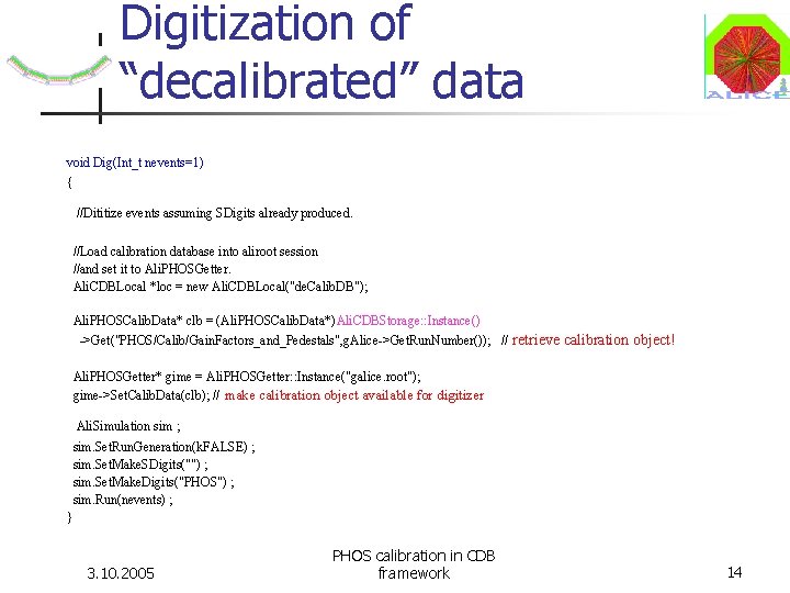 Digitization of “decalibrated” data void Dig(Int_t nevents=1) { //Dititize events assuming SDigits already produced. Digitization of “decalibrated” data void Dig(Int_t nevents=1) { //Dititize events assuming SDigits already produced.