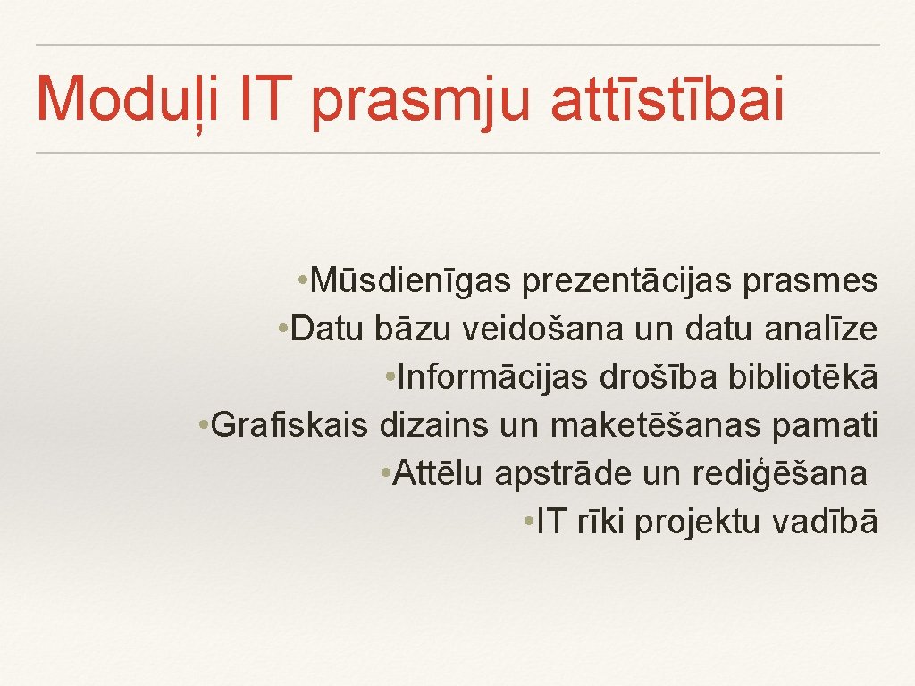 Moduļi IT prasmju attīstībai • Mūsdienīgas prezentācijas prasmes • Datu bāzu veidošana un datu