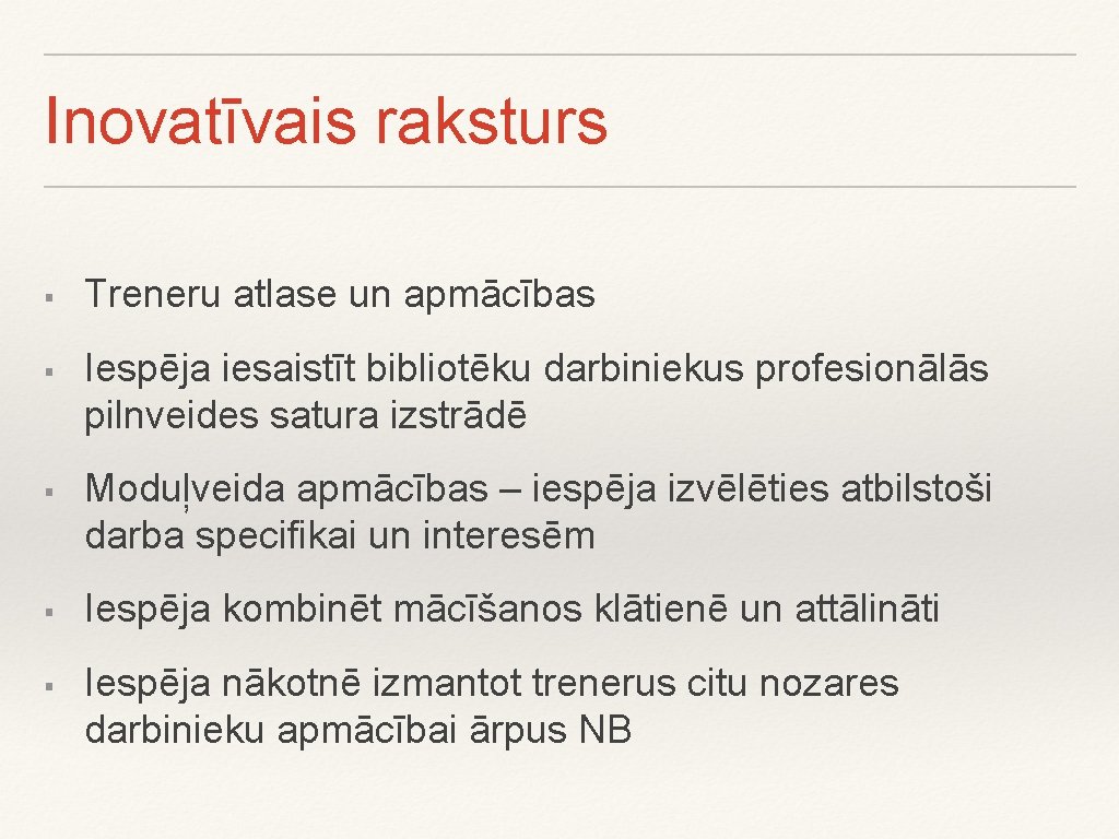 Inovatīvais raksturs § § § Treneru atlase un apmācības Iespēja iesaistīt bibliotēku darbiniekus profesionālās