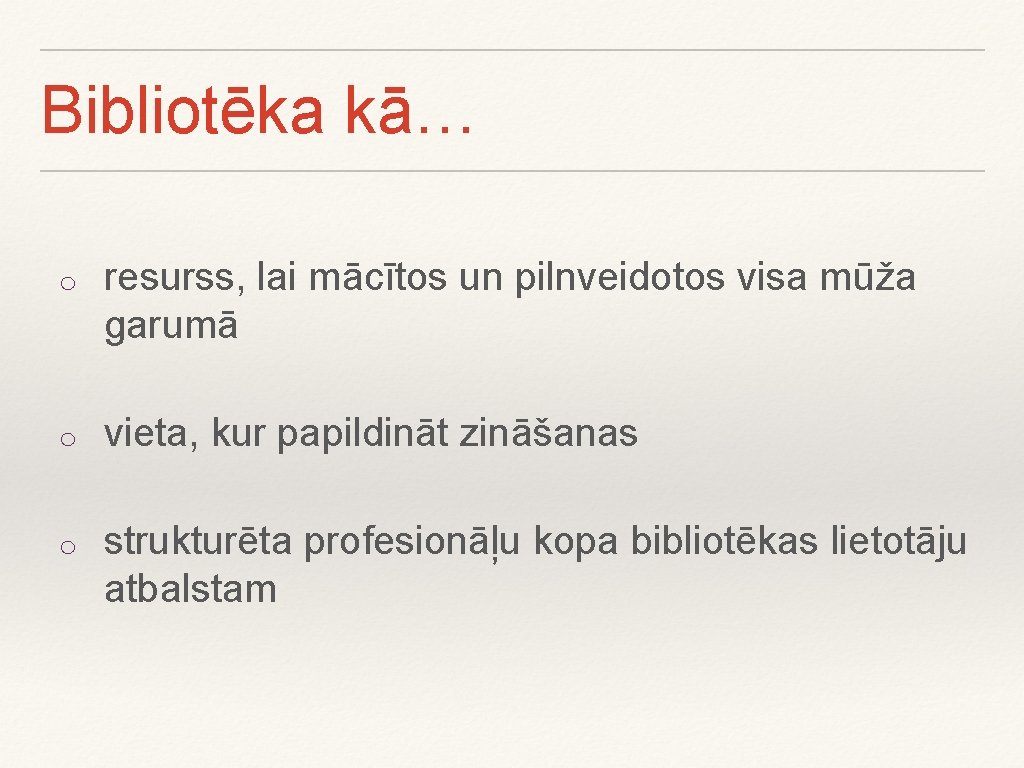 Bibliotēka kā… o resurss, lai mācītos un pilnveidotos visa mūža garumā o vieta, kur