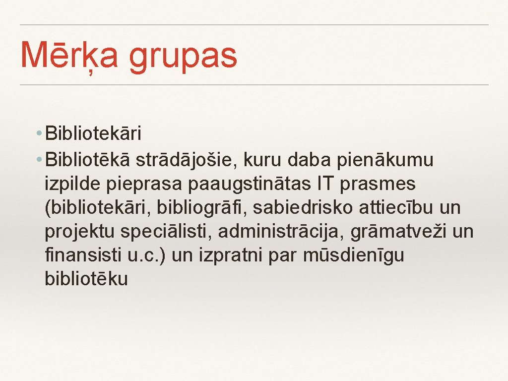 Mērķa grupas • Bibliotekāri • Bibliotēkā strādājošie, kuru daba pienākumu izpilde pieprasa paaugstinātas IT