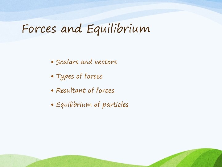 Forces and Equilibrium Scalars and vectors Types of forces Resultant of forces Equilibrium of