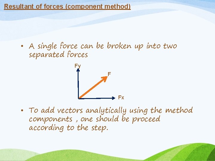 Resultant of forces (component method) • A single force can be broken up into