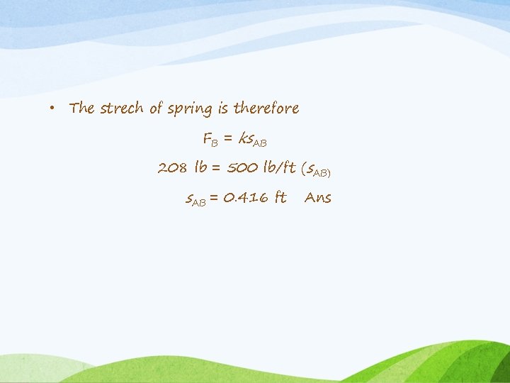  • The strech of spring is therefore FB = ks. AB 208 lb