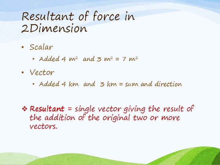 Resultant of force in 2 Dimension • Scalar • Added 4 m 2 and