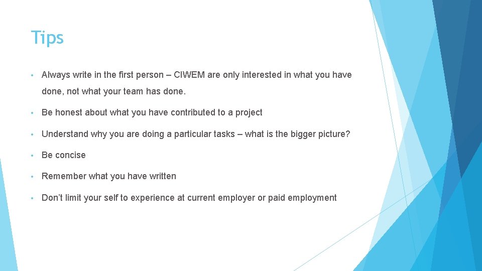 Tips • Always write in the first person – CIWEM are only interested in