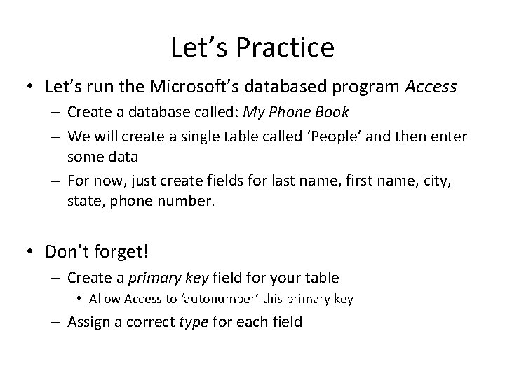 Let’s Practice • Let’s run the Microsoft’s databased program Access – Create a database
