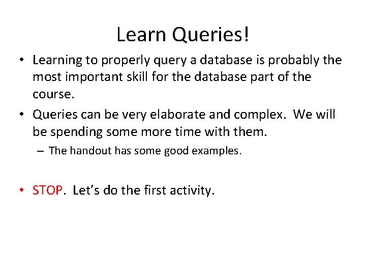 Learn Queries! • Learning to properly query a database is probably the most important