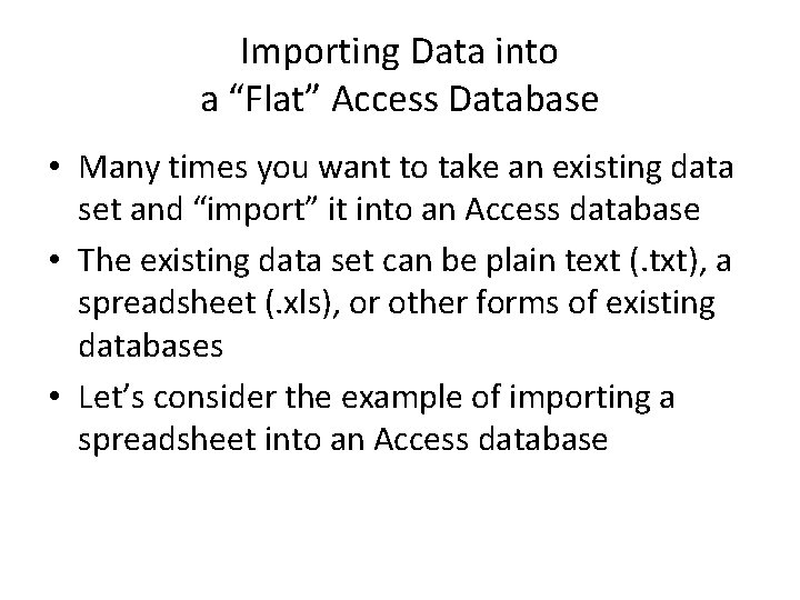 Importing Data into a “Flat” Access Database • Many times you want to take