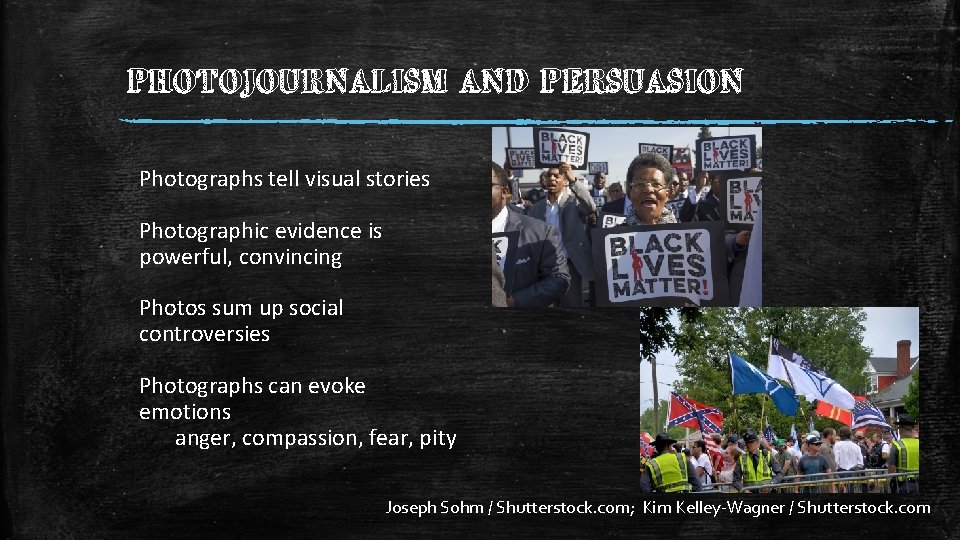 PHOTOJOURNALISM AND PERSUASION Photographs tell visual stories Photographic evidence is powerful, convincing Photos sum