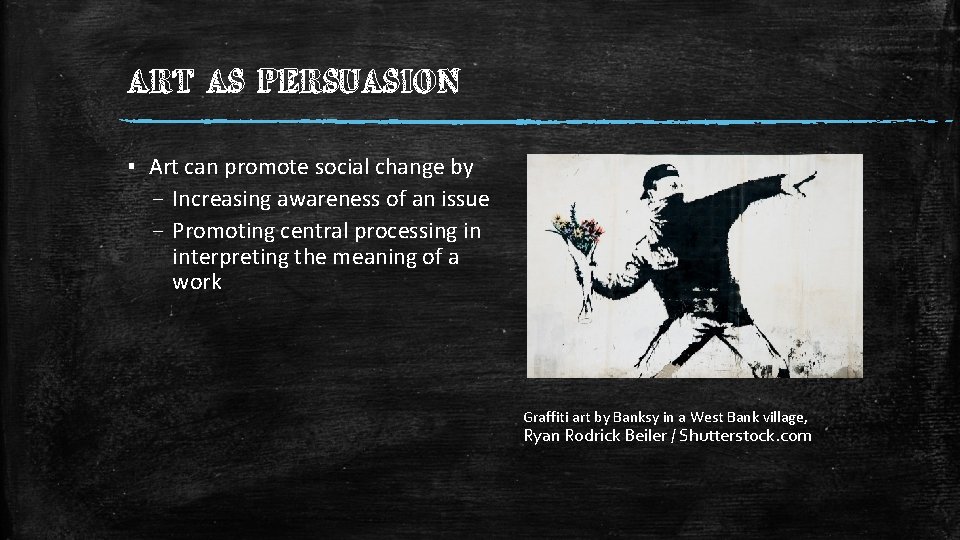ART AS PERSUASION ▪ Art can promote social change by – Increasing awareness of