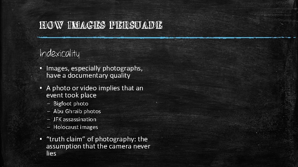 HOW IMAGES PERSUADE Indexicality ▪ Images, especially photographs, have a documentary quality ▪ A