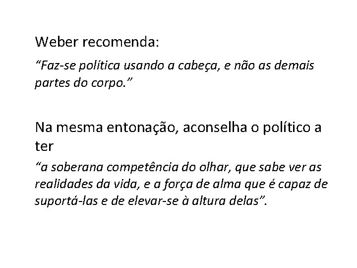 Weber recomenda: “Faz-se política usando a cabeça, e não as demais partes do corpo.