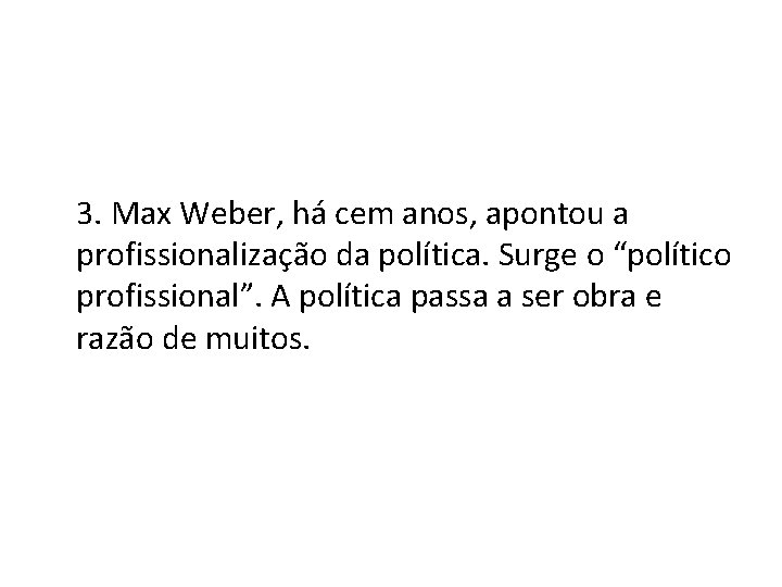 3. Max Weber, há cem anos, apontou a profissionalização da política. Surge o “político