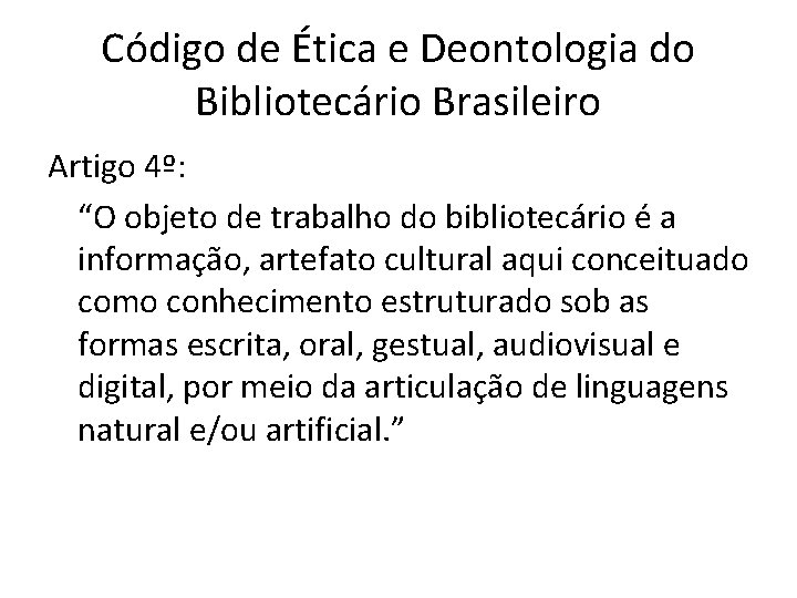 Código de Ética e Deontologia do Bibliotecário Brasileiro Artigo 4º: “O objeto de trabalho