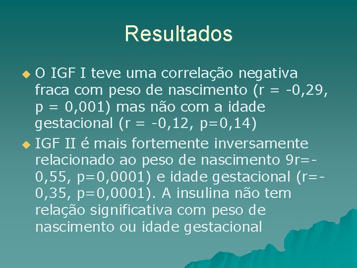 Resultados O IGF I teve uma correlação negativa fraca com peso de nascimento (r