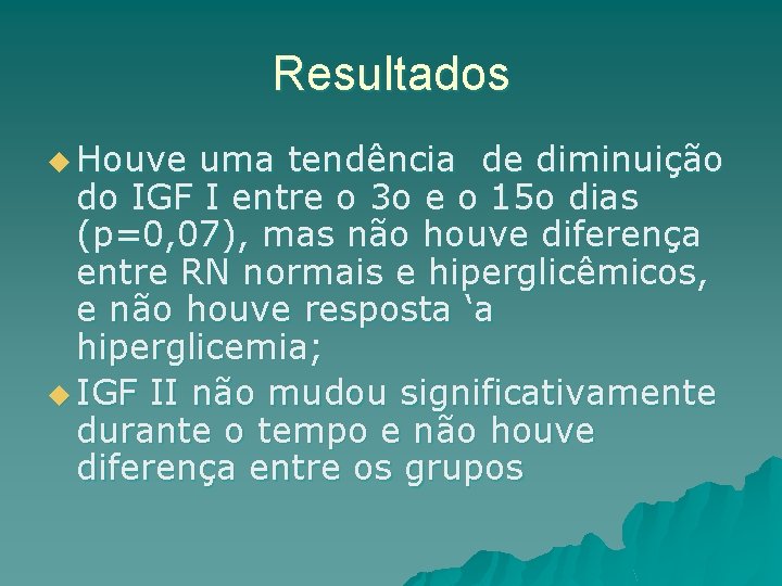 Resultados u Houve uma tendência de diminuição do IGF I entre o 3 o