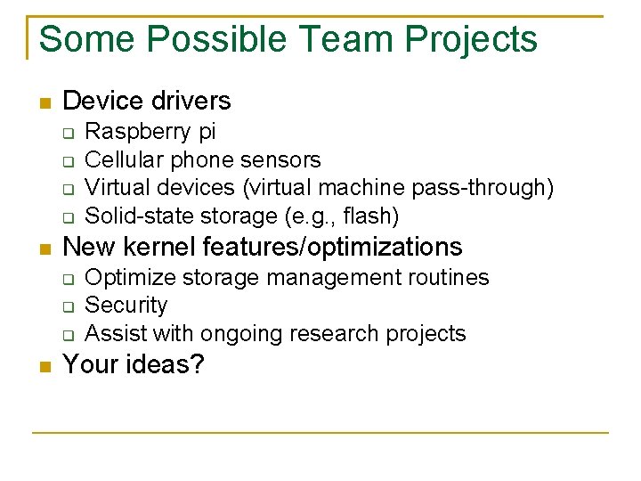 Some Possible Team Projects Device drivers New kernel features/optimizations Raspberry pi Cellular phone sensors