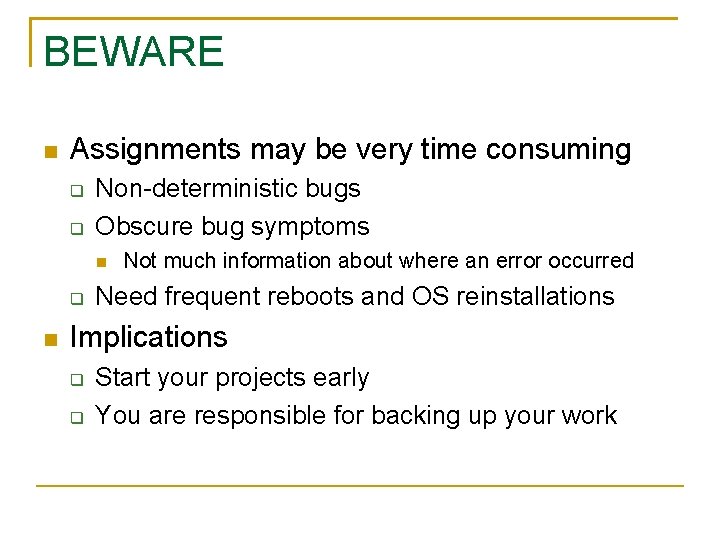BEWARE Assignments may be very time consuming Non-deterministic bugs Obscure bug symptoms Not much