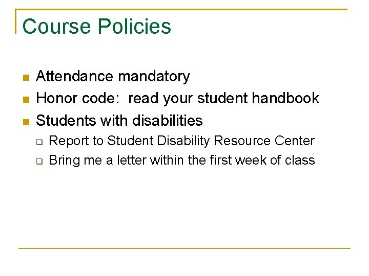 Course Policies Attendance mandatory Honor code: read your student handbook Students with disabilities Report