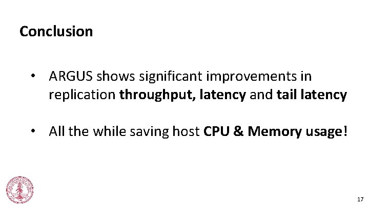 Conclusion • ARGUS shows significant improvements in replication throughput, latency and tail latency •