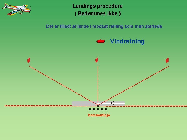 Landings procedure ( Bedømmes ikke ) Det er tilladt at lande i modsat retning