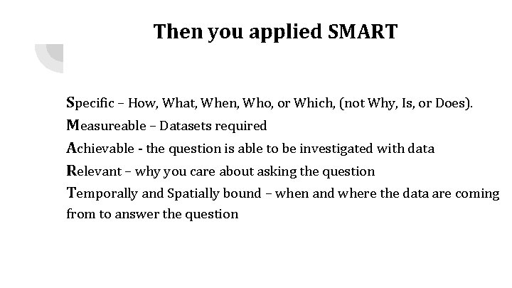Then you applied SMART Specific – How, What, When, Who, or Which, (not Why,