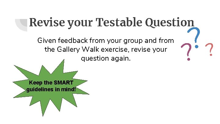 Revise your Testable Question Given feedback from your group and from the Gallery Walk